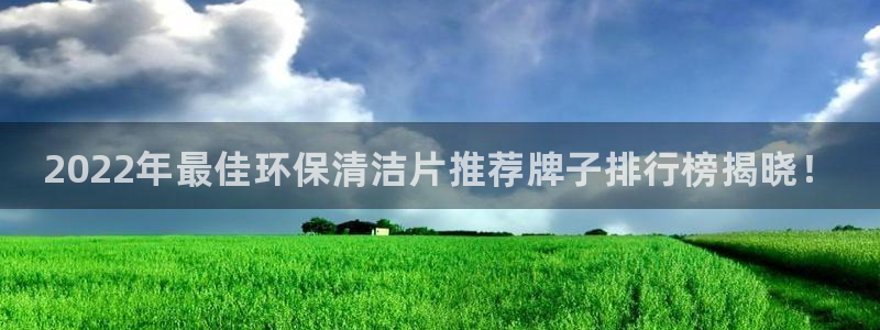 <h1>凯发k8旗舰厅ag顺丰</h1>2022年最佳环保清洁片推荐牌子排行榜揭晓！